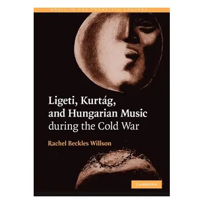 "Ligeti, Kurtg, and Hungarian Music During the Cold War" - "" ("Beckles Willson Rachel")