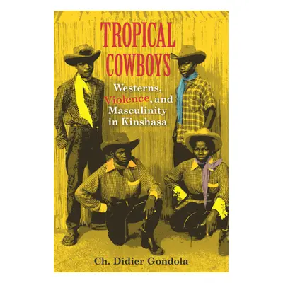 "Tropical Cowboys: Westerns, Violence, and Masculinity in Kinshasa" - "" ("Gondola Ch Didier")