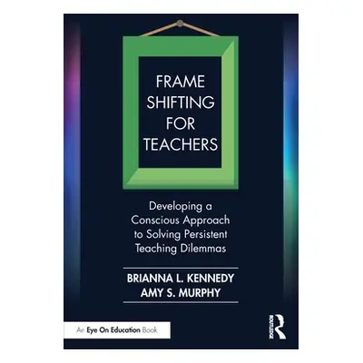 "Frame Shifting for Teachers: Developing a Conscious Approach to Solving Persistent Teaching Dil