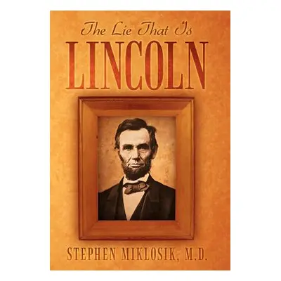 "The Lie That Is Lincoln" - "" ("Miklosik Stephen")