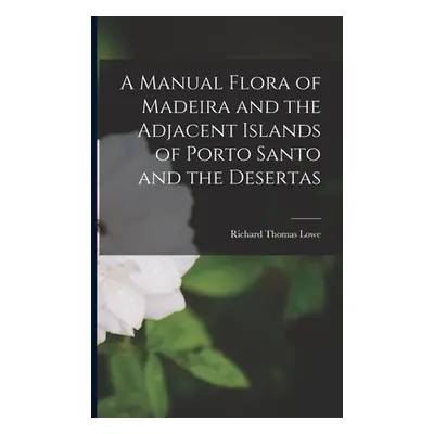 "A Manual Flora of Madeira and the Adjacent Islands of Porto Santo and the Desertas" - "" ("Lowe