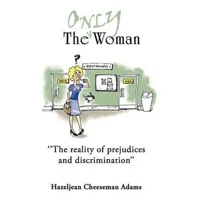 "''The Only Woman'': ''The reality of prejudices and descrimination''" - "" ("Adams Hazeljean Ch