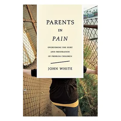 "Parents in Pain: Overcoming the Hurt and Frustration of Problem Children" - "" ("White John")