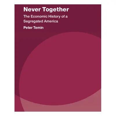 "Never Together: The Economic History of a Segregated America" - "" ("Temin Peter")