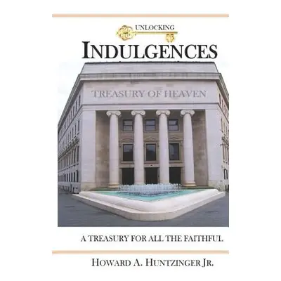 "Unlocking Indulgences: A TREASURY FOR ALL THE FAITHFUL (Large Print)" - "" ("Huntzinger Howard 