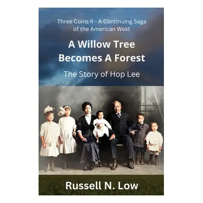 "A Willow Tree Becomes a Forest: The Story of Hop Lee" - "" ("Low Russell N.")