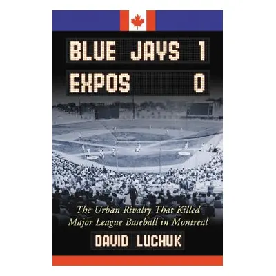 "Blue Jays 1, Expos 0: The Urban Rivalry That Killed Major League Baseball in Montreal" - "" ("L