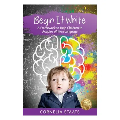 "Begin It Write: A Framework to Help Children to Acquire Written Language" - "" ("Staats Corneli