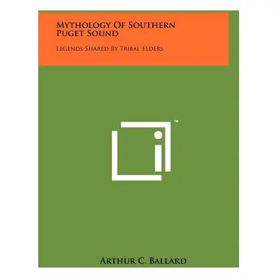 "Mythology Of Southern Puget Sound: Legends Shared By Tribal Elders" - "" ("Ballard Arthur C.")