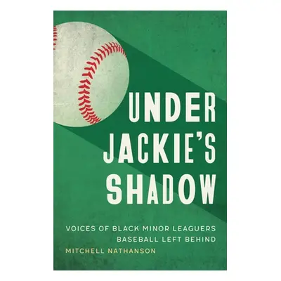 "Under Jackie's Shadow: Voices of Black Minor Leaguers Baseball Left Behind" - "" ("Nathanson Mi