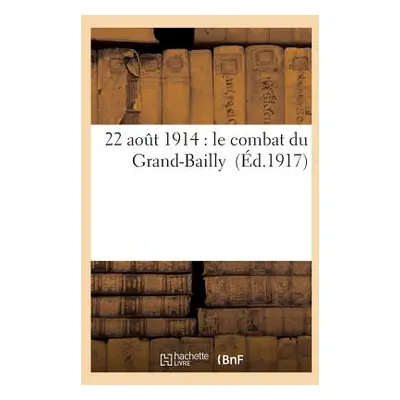 "22 Aot 1914: Le Combat Du Grand-Bailly" - "" ("Sans Auteur")