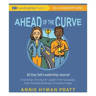 "Ahead of the Curve: 30 Day Self-Leadership Journal: How to be a thriving 'A+' Leader in the fas