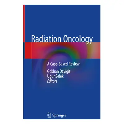 "Radiation Oncology: A Case-Based Review" - "" ("Ozyigit Gokhan")