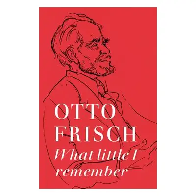 "What Little I Remember" - "" ("Frisch Otto Robert")