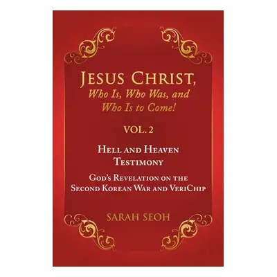 "Jesus Christ, Who Is, Who Was, and Who Is to Come! - VOL. 2 Hell and Heaven Testimony, God's Re