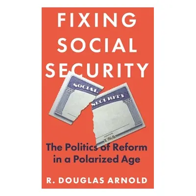 "Fixing Social Security: The Politics of Reform in a Polarized Age" - "" ("Arnold R. Douglas")