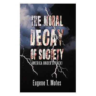 "The Moral Decay of Society: America Under Attack!" - "" ("Motes Eugene T.")