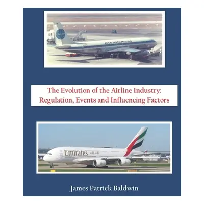 "The Evolution of the Airline Industry: Regulation, Events and Influencing Factors" - "" ("Baldw