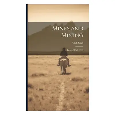 "Mines and Mining; Laws of Utah, 1913" - "" ("Utah Utah")