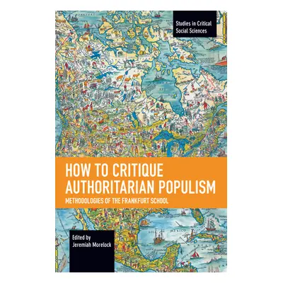 "How to Critique Authoritarian Populism: Methodologies of the Frankfurt School" - "" ("Morelock 