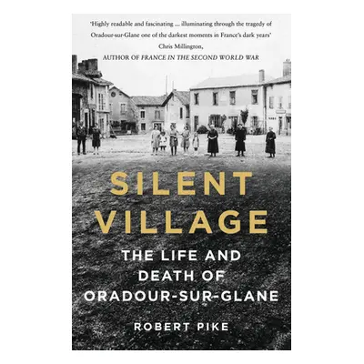 "Silent Village: The Life and Death of Oradour-Sur-Glane" - "" ("Pike Robert")