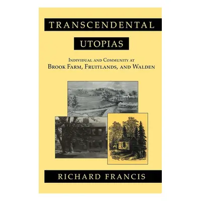 "Transcendental Utopias: Individual and Community at Brook Farm, Fruitlands, and Walden" - "" ("