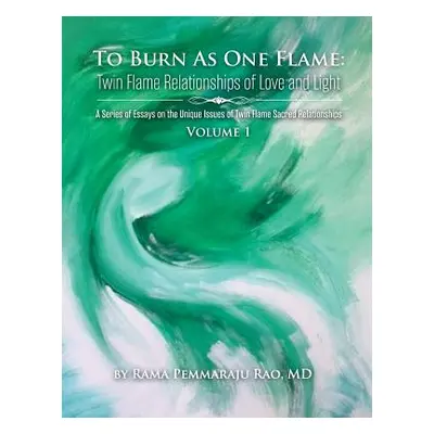 "To Burn as One Flame Volume 1: Twin Flame Relationships of Love and Light" - "" ("Rao Rama P.")