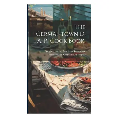 "The Germantown D. A. R. Cook Book;" - "" ("Daughters of the American Revolution")