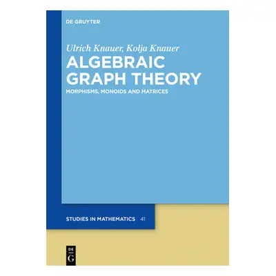 "Algebraic Graph Theory: Morphisms, Monoids and Matrices" - "" ("Knauer Ulrich")