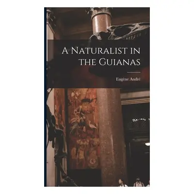 "A Naturalist in the Guianas" - "" ("Andr Eugne")