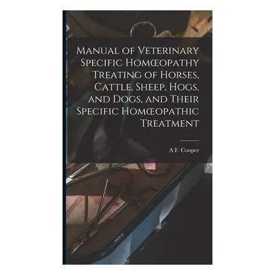 "Manual of Veterinary Specific Homoeopathy Treating of Horses, Cattle, Sheep, Hogs, and Dogs, an