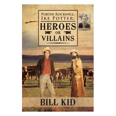 "Porter Rockwell, Ike Potter: Heros or Villains" - "" ("Kid Bill")