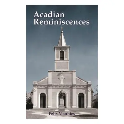 "Acadian Reminiscences" - "" ("Voorhies Felix")