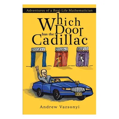 "Which Door has the Cadillac: Adventures of a Real-Life Mathematician" - "" ("Vazsonyi Andrew")