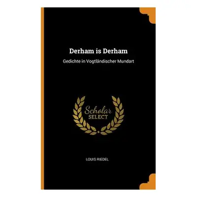 "Derham Is Derham: Gedichte in Vogtlndischer Mundart" - "" ("Riedel Louis")