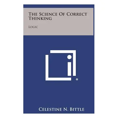 "The Science of Correct Thinking: Logic" - "" ("Bittle Celestine N.")