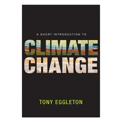 "A Short Introduction to Climate Change" - "" ("Eggleton Tony")