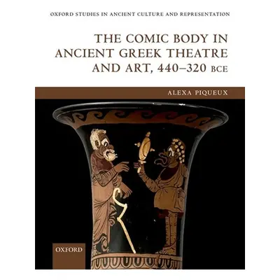 "The Comic Body in Ancient Greek Theatre and Art, 440-320 Bce" - "" ("Piqueux Alexa")