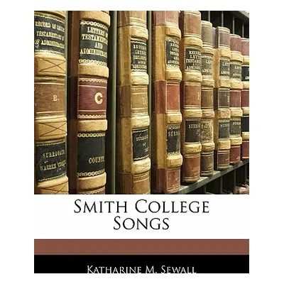 "Smith College Songs" - "" ("Sewall Katharine M.")