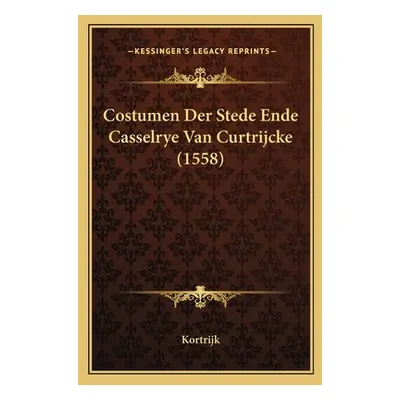 "Costumen Der Stede Ende Casselrye Van Curtrijcke (1558)" - "" ("Kortrijk")