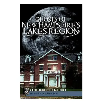 "Ghosts of New Hampshire's Lakes Region" - "" ("Boyd Katie")