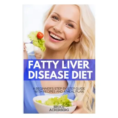 "Fatty Liver Disease Diet: A Beginner's Step by Step Guide with Recipes and a Meal Plan" - "" ("