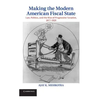 "Making the Modern American Fiscal State: Law, Politics, and the Rise of Progressive Taxation, 1