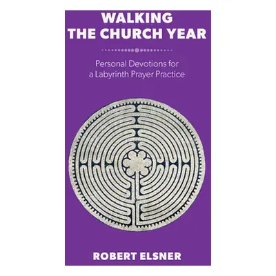 "Walking the Church Year: Personal Devotions for a Labyrinth Prayer Practice" - "" ("Elsner Robe