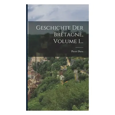 "Geschichte Der Bretagne, Volume 1..." - "" ("Daru Pierre")