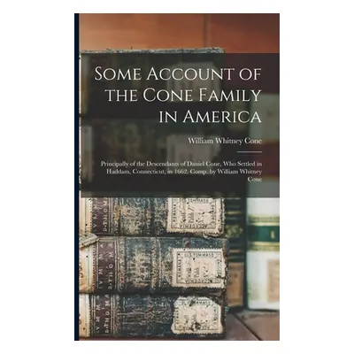 "Some Account of the Cone Family in America: Principally of the Descendants of Daniel Cone, Who 