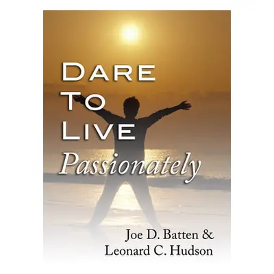 "Dare to Live Passionately" - "" ("Batten Joe D.")