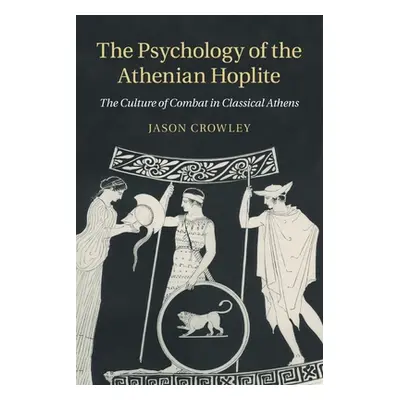 "The Psychology of the Athenian Hoplite: The Culture of Combat in Classical Athens" - "" ("Crowl