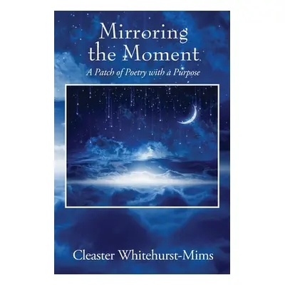 "Mirroring the Moment: A Patch of Poetry with a Purpose" - "" ("Whitehurst-Mims Cleaster")