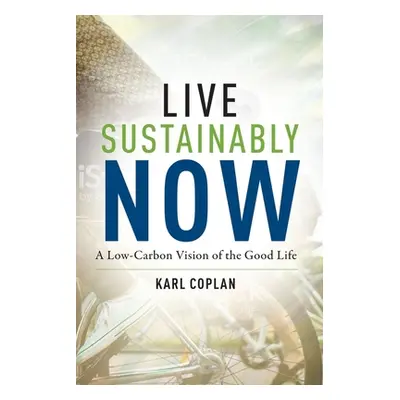 "Live Sustainably Now: A Low-Carbon Vision of the Good Life" - "" ("Coplan Karl")